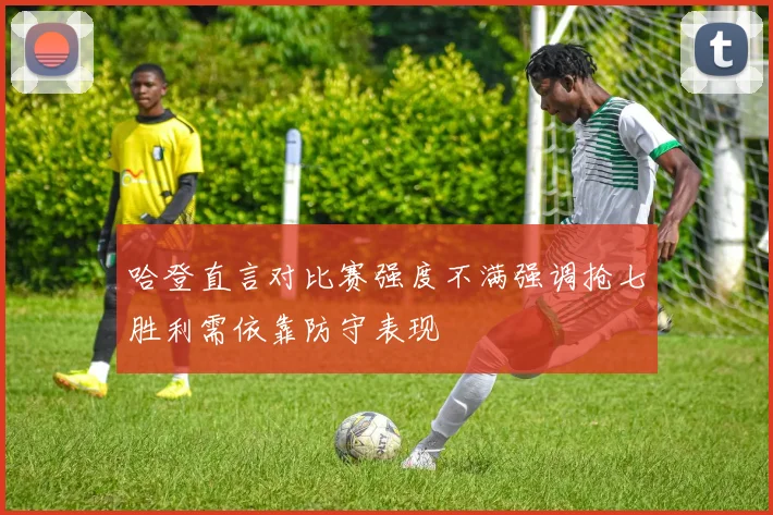 哈登直言对比赛强度不满强调抢七胜利需依靠防守表现
