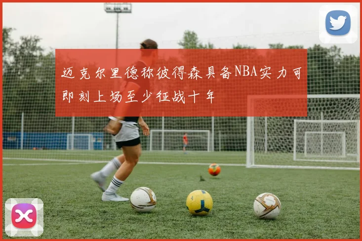迈克尔里德称彼得森具备NBA实力可即刻上场至少征战十年