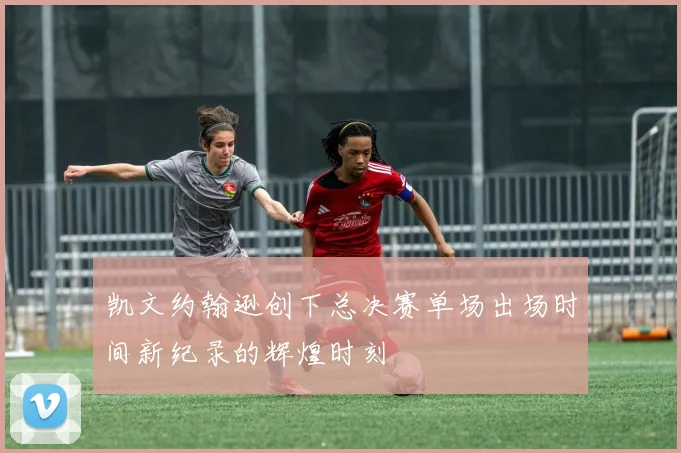 凯文约翰逊创下总决赛单场出场时间新纪录的辉煌时刻